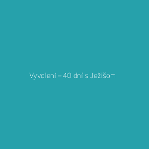 Vyvolení – 40 dní s Ježišom